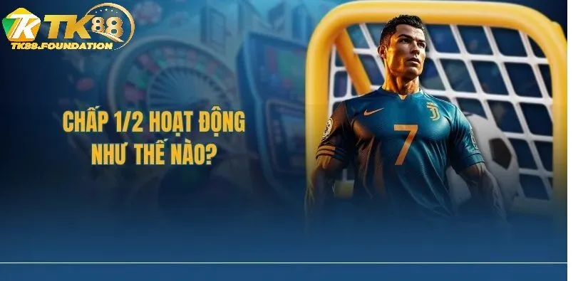 Kinh Nghiệm Chơi Kèo Chấp 1/2 Từ Các Cao Thủ Tk88